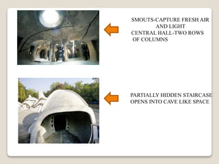 SMOUTS-CAPTURE FRESH AIR
AND LIGHT
CENTRAL HALL-TWO ROWS
OF COLUMNS
PARTIALLY HIDDEN STAIRCASE
OPENS INTO CAVE LIKE SPACE
 