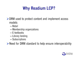 Why Readium LCP?
DRM used to protect content and implement access
models
– Retail
– Membership organizations
– E-textbook...