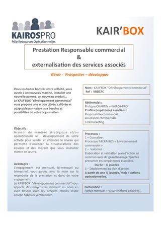 Clarification -Planification
Objectifs :
LE PACKAIROS a pour objectif de vous permettre
d’anticiper, d’explorer les pistes possibles, valider
les points forts et identifier les points faibles afin
de clarifier et réussir votre projet, à la fois pour
le cédant, les équipes et le repreneur.
Préparer la Transmission -
Cession ou Reprise de
l’entreprise
Processus :
1 - Collecte d’informations sur l’entreprise.
+ 2 entretiens avec la personne concernée :
Avec le(a) référent(e) : 1h30.
Avec le coach : 1h30
2 - Back Office en compétences associées
pour réalisation du diagnostic de
transmissibilité ,identifier points forts et
points à améliorer.
3- Réunion de présentation du diagnostic et
des actions envisageables par le(a)
référent(e) : 2 heures
La transmission, Cession ou la Reprise est
une étape cruciale de la vie d’une
entreprise qui se doit d’être bien
appréhendée, c’est une étape cruciale qui
se prépare et se planifie.
Avantages :
Avec le PACKAIROS, les compétences associées
coopèrent à vous ouvrir des champs de réflexions et
des perspectives inexplorées, identifient les pistes
d’actions à mettre en œuvre, clarifient votre projet (
quand, comment, pour quoi ?)
Consultant(e) référent(e) :
Sandrine BESNEUX- SB CONSEIL
Compétences associées :
Coach
Ressources Humaines
Analyse retraite
Nom :
PACKAIROS Transmission - Cession – reprise
Ref : PAKCTRSB
 