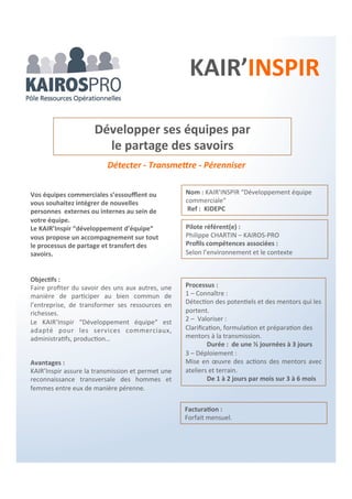 Synthétiser - Mettre en œuvre
Objectifs :
Permettre à l’entreprise, au dirigeant(e) et aux
salariés de profiter pleinement des échanges et
projets dégagés lors des entretiens.
Valoriser Les entretiens Professionnels
Processus :
1 – Connaître :
Collecte des informations et items suite aux
« Entretien Professionnels».
2 – Valoriser :
Synthèse et détermination des plans d’action
avec compétences associées.
3 – Déployer :
Accompagnement à la mise en œuvre des
plans d‘actions
Les entretiens professionnels ont permis
d’identifier les souhaits, besoins et
attentes des parties prenantes.
Tous les deux ans ils doivent être
renouvelés et pendant cette période des
actions peuvent être engagées ou
planifiées.
Avantages :
Le travail des compétences associées permet
d’élargir et d’assurer une mise en œuvre
partagée, engageante et transversale pour
chacune des parties prenantes.
Pilote référent(e) :
Marie Laure Cleret
Profils compétences associées :
Facilitateur coach
+ selon environnement
Nom : KAIR’BOX “Après les entretiens
Professionnels“
Ref : KBEPMLC
Facturation :
Selon le nombre de salariés et l’environnement
KAIR’BOX
 