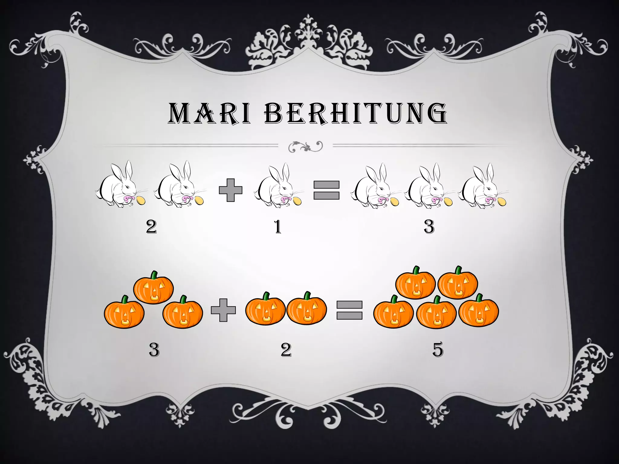 MARI BERHITUNG
2 1 3
3 2 5