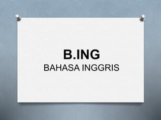 B.ING
BAHASA INGGRIS
 