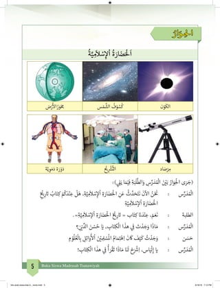 5 Buku Siswa Madrasah Tsanawiyah
ُ‫ار‬ َ‫ـو‬ ِ‫احل‬
ُ
‫ة‬َّ‫ي‬ ِ‫م‬
َ
‫ال‬ ْ‫س‬ ِ‫إ‬‫ل‬
ْ
‫ا‬
ُ
‫ة‬ َ‫ار‬ َ‫ض‬َ ْ
‫ل‬
َ
‫ا‬
‫ن‬ْ‫و‬
َ
‫الك‬‫س‬ ْ‫م‬
َّ
‫الش‬
ُ
‫ف‬ ْ‫و‬ ُ‫س‬
ُ
‫ك‬‫ض‬ْ‫ر‬
َ‫أ‬
‫ال‬ ُ‫ر‬ َ‫و‬ْ ِ‫م‬
‫اد‬ َ‫ص‬ْ‫ر‬ ِ‫م‬
ْ‫ي‬�ِ
ْ‫ش‬�
َّ
‫الت‬‫ة‬َّ‫ي‬ ِ‫و‬ َ‫م‬َ‫د‬ ‫ة‬ َ‫ر‬ ْ‫و‬َ‫د‬
:) ‫ي‬ ِ‫ل‬َ‫ي‬ ‫ا‬ َ‫م‬ْ‫ي‬�ِ‫ف‬ ِ‫ة‬َ‫ب‬
َ
‫ل‬
َّ
‫الط‬َ‫و‬ ِ‫س‬ِّ‫ر‬ َ‫د‬ ُ ْ
‫ال‬ َ‫ن‬ ْ‫ي‬�َ‫ب‬ ُ‫ار‬َ‫و‬ِ
ْ
‫ال‬ ‫ى‬ َ‫ر‬ َ‫(ج‬
ِ
‫خ‬ ْ‫ي‬�ِ‫ر‬ َ‫ت‬� ُ‫اب‬َ‫ت‬ِ‫ك‬ ْ ُ
‫ك‬ َ‫د‬ْ‫ن‬ ِ‫ع‬
ْ
‫ل‬َ‫ه‬ ،ِ‫ة‬َّ‫ي‬ ِ‫م‬
َ
‫ال‬ ْ‫س‬ِ‫إ‬‫ل‬
ْ
‫ا‬ ِ‫ة‬ َ‫ار‬ َ‫ض‬َْ
‫ال‬ ِ‫ن‬َ‫ع‬
ُ
‫ث‬ َّ‫د‬ َ‫ح‬َ‫ت‬
َ
‫ن‬
َ
‫ن‬
‫آ‬
‫ال‬ ُ‫ن‬ْ َ‫ن‬
� 	 : 	‫س‬ِّ‫ر‬ َ‫د‬ ُ ْ
‫ال‬
ِ‫ة‬َّ‫ي‬ ِ‫م‬
َ
‫ال‬ ْ‫س‬‫إ‬‫ل‬
ْ
‫ا‬ ِ‫ة‬ َ‫ار‬ َ‫ض‬َْ
‫ال‬
.»ِ‫ة‬َّ‫ي‬ ِ‫م‬
َ
‫ال‬ ْ‫س‬‫إ‬‫ل‬
ْ
‫ا‬ ِ‫ة‬ َ‫ار‬ َ‫ض‬َْ
‫ال‬ ‫خ‬ ْ‫ي‬�ِ‫ر‬ َ‫ت‬� « ‫اب‬َ‫ت‬ِ‫ك‬ َ‫ن‬� َ‫د‬ْ‫ن‬ ِ‫ع‬ ، ْ‫م‬ َ‫ع‬
َ
‫ن‬ 	: 	‫ة‬‫الطلب‬
‫؟‬ ِ
‫ن‬ ْ‫ي‬� ِّ‫الد‬ َ‫ن‬ ْ‫س‬ ُ‫ح‬ َ‫ي‬� ، ِ‫اب‬َ‫ت‬ِ‫ك‬
ْ
‫ال‬ ‫ا‬
َ
‫هذ‬ ‫ي‬ ِ
‫ف‬
� َ‫ت‬ ْ‫د‬ َ‫ج‬َ‫و‬ ‫ا‬
َ
‫اذ‬ َ‫م‬ 	: 	‫س‬ِّ‫ر‬ َ‫د‬ ُ ْ
‫ال‬
ِ‫م‬ ْ‫و‬
ُ
‫ل‬ ُ‫ع‬
ْ
‫ل‬ ِ‫ب‬� ِ‫ل‬ِ‫ئ‬‫ا‬َ‫و‬
َ‫أ‬
‫ل‬
ْ
‫ا‬ َ‫ن‬ ْ‫ي‬� ِ ِ‫ل‬ ْ‫س‬
ُ
‫ال‬ ُ‫ام‬ َ‫م‬ِ‫ت‬�ْ‫ه‬ِ‫ا‬
َ
‫ن‬
َ
‫ك‬
َ
‫ف‬ْ‫ي‬
َ
‫ك‬ ُ‫ت‬ ْ‫د‬ َ‫ج‬َ‫و‬ 	 : 	‫ن‬ َ‫س‬ َ‫ح‬
! ِ‫اب‬َ‫ت‬ِ‫ك‬
ْ
‫ال‬ ‫ا‬
َ
‫هذ‬ ‫ي‬ ِ
‫ف‬
�
ُ
‫أ‬ َ‫ر‬
ْ
‫ق‬
َ
‫ت‬ ‫ا‬
َ
‫اذ‬ َ‫م‬ ‫ا‬َ‫ن‬
َ
‫ل‬ ْ‫ح‬َ ْ‫ش‬�ِ‫ا‬ ،‫اس‬َ‫ي‬
ْ
‫ل‬ِ‫إ‬ ‫ي‬� 	: 	‫س‬ِّ‫ر‬ َ‫د‬ ُ ْ
‫ال‬
bhs arab siswa klas 9__revisi.indd 5 6/16/16 7:12 PM
 