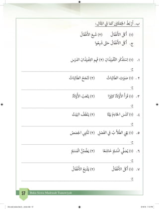 57 Buku Siswa Madrasah Tsanawiyah
: ِ‫ال‬
َ
‫ث‬ِ‫مل‬‫ا‬ ‫ي‬
‫ف‬
� ‫ا‬ َ َ
‫ك‬ ‫ن‬ ْ‫ي‬�َ‫ت‬
َ
‫ل‬ ْ‫م‬ُ‫لج‬‫ا‬
ْ
‫ط‬ُ‫ب‬ ْ‫ر‬
ُ
‫ا‬ 	.‫ب‬
ُ
‫ال‬
َ
‫ف‬
ْ
‫ط‬
َ‫أ‬
‫ال‬ َ‫ع‬ ِ‫ب‬
َ
‫ش‬ )2(
ُ
‫ال‬
َ
‫ف‬
ْ
‫ط‬
َ‫أ‬
‫ال‬
َ َ
‫ك‬
َ
‫أ‬ 	)1(
‫وا‬ ُ‫ع‬ ِ‫ب‬
َ
‫ش‬ َّ‫ت‬� َ‫ح‬
ُ
‫ال‬
َ
‫ف‬
ْ
‫ط‬
َ‫أ‬
‫ال‬
َ َ
‫ك‬
َ
‫أ‬ 	.‫ج‬
َ‫س‬ْ‫ر‬ َ‫الد‬ ِ‫ان‬
َ
‫ذ‬ْ‫ي‬ ِ
ْ
‫ل‬ِ‫الت‬ َ‫م‬ ِ
َ‫ف‬
� )2( 	ِ‫ان‬
َ
‫ذ‬ْ‫ي‬ ِ
ْ
‫ل‬ِّ‫الت‬ َ‫ر‬
َ
‫ك‬
ْ
‫ذ‬َ‫ت‬ ْ‫س‬ِ‫ا‬ )1( 	.1
	.‫ج‬
ُ‫ات‬َ‫ب‬ِ‫ل‬‫ا‬
َ
‫الط‬ ُ‫ح‬ َ‫ج‬ْ‫ن‬
َ
‫ت‬ )2( 		ُ‫ات‬َ‫ب‬ِ‫ل‬‫ا‬
َ
‫الط‬ ِ‫ت‬َ َ‫ب‬� َ‫ص‬ )1( 	. 2
	.‫ج‬
ُ‫د‬
َ
‫ال‬ْ‫و‬
َ‫أ‬
‫ال‬ ُ‫ب‬ َ‫ع‬ْ‫ت‬َ‫ي‬ )2( 		‫ا‬ً ْ‫ي‬�ِ‫كث‬ ُ‫د‬
َ
‫ال‬ْ‫و‬
َ‫أ‬
‫ال‬
َ
‫أ‬ َ‫ر‬
َ
‫ق‬ )1( 	.3
	.‫ج‬
ُ‫ت‬ْ‫ي‬َ‫الب‬
ُ
‫ف‬
َ
‫ظ‬ْ‫ن‬َ‫ي‬ )2( 		‫ا‬ً‫ت‬ْ‫ي‬َ‫ب‬ ُ‫م‬ ِ‫اد‬َ‫خ‬‫ال‬ َ‫س‬
َ
‫ن‬
َ
‫ك‬ )1( 	.4
	.‫ج‬
ُ‫ص‬ َ‫ص‬ِ‫احل‬ ‫ي‬ ِ
َ‫ت‬�
ْ
‫ن‬
َ
‫ت‬ )2( 	 ِ‫ل‬ ْ‫ص‬
َ
‫الف‬ ‫ي‬
‫ف‬
� ُ‫ب‬
ُّ
‫ال‬
ُ
‫الط‬ َ‫ي‬ ِ
‫ق‬�َ‫ب‬ )1( 	.5
	.‫ج‬
ُ ِ‫ل‬ ْ‫س‬ ُ ْ
‫ال‬ ُّ‫ن‬ ِ‫ئ‬� َ‫م‬
ْ
‫ط‬َ‫ي‬ )2( 	‫ا‬ ً‫ع‬ ِ‫اش‬
َ
‫خ‬ ُ ِ‫ل‬ ْ‫س‬
ُ
‫ال‬ ‫ي‬
ِّ
‫ل‬ َ‫ص‬ُ‫ي‬ )1( 	.6
	.‫ج‬
ُ
‫ال‬
َ
‫ف‬
ْ
‫ط‬
َ‫أ‬
‫ال‬ ُ‫ع‬َ‫ب‬
ْ
‫ش‬َ‫ي‬ )2( 		
ُ
‫ال‬
َ
‫ف‬
ْ
‫ط‬
َ‫أ‬
‫ال‬
َ َ
‫ك‬
َ
‫أ‬ )1( 	.7
	.‫ج‬
bhs arab siswa klas 9__revisi.indd 57 6/16/16 7:12 PM
 