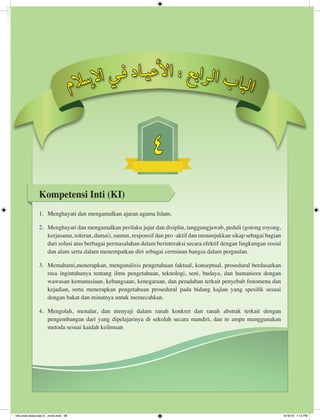 4
Kompetensi Inti (KI)
1.	 Menghayati dan mengamalkan ajaran agama Islam.
2.	 Menghayati dan mengamalkan perilaku jujur dan disiplin, tanggungjawab, peduli (gotong royong,
kerjasama, toleran, damai), santun, responsif dan pro -aktif dan menunjukkan sikap sebagai bagian
dari solusi atas berbagai permasalahan dalam berinteraksi secara efektif dengan lingkungan sosial
dan alam serta dalam menempatkan diri sebagai cerminan bangsa dalam pergaulan.
3.	 Memahami,menerapkan, menganalisis pengetahuan faktual, konseptual, prosedural berdasarkan
rasa ingintahunya tentang ilmu pengetahuan, teknologi, seni, budaya, dan humaniora dengan
wawasan kemanusiaan, kebangsaan, kenegaraan, dan peradaban terkait penyebab fenomena dan
kejadian, serta menerapkan pengetahuan prosedural pada bidang kajian yang spesifik sesuai
dengan bakat dan minatnya untuk memecahkan.
4.	 Mengolah, menalar, dan menyaji dalam ranah konkret dan ranah abstrak terkait dengan
pengembangan dari yang dipelajarinya di sekolah secara mandiri, dan m ampu menggunakan
metoda sesuai kaidah keilmuan
‫م‬‫ال‬‫س‬‫إ‬‫ل‬‫ا‬ ‫ي‬‫ـ‬‫ف‬ ‫د‬‫ا‬‫ـ‬‫ي‬‫ع‬
‫أ‬
‫ل‬‫ا‬ : ‫ع‬‫ب‬‫ا‬‫ر‬‫ـ‬‫ل‬‫ا‬ ‫ب‬‫ا‬‫ب‬‫ل‬‫ا‬
bhs arab siswa klas 9__revisi.indd 68 6/16/16 7:12 PM
 