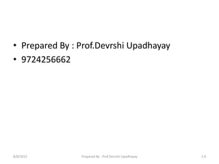 • Prepared By : Prof.Devrshi Upadhayay
• 9724256662
8/8/2015 Prepared By : Prof.Devrshi Upadhayay 1.9
 