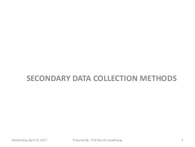 secondary data collection method A third important advantage of using secondary data is that the data collection process often maintains a level of expertise and professionalism that may not be present with individual researchers or small research projects. secondary data collection method A third important advantage of using secondary data is that the data collection process often maintains a level of expertise and professionalism that may not be present with individual researchers or small research projects.