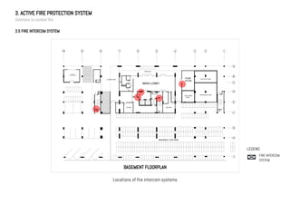 3. ACTIVE FIRE PROTECTION SYSTEM
Solutions to combat fire
3.5 FIRE INTERCOM SYSTEM
BASEMENT FLOORPLAN
Locations of fire intercom systems
LEGEND
FIRE INTERCOM
SYSTEM
 