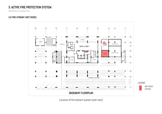 3. ACTIVE FIRE PROTECTION SYSTEM
Solutions to combat fire
3.6 FIRE HYDRANT (WET RISER)
BASEMENT FLOORPLAN
Location of fire hydrant system (wet riser)
LEGEND
WET RISER
SYSTEM
 
