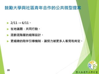 暨大無邊界大學計畫
鼓勵大學與社區青年合作的公共微型提案
 2/11 → 6/11。
 在地議題，共同行動。
 混齡混階層的組隊設計。
 更細緻的陪伴引導機制，讓努力被更多人看見和肯定。
28
 