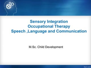 Sensory Integration
Occupational Therapy
Speech ,Language and Communication
M.Sc. Child Development
 