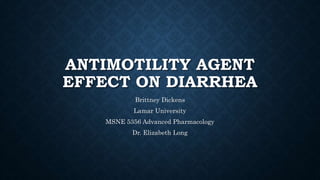 ANTIMOTILITY AGENT
EFFECT ON DIARRHEA
Brittney Dickens
Lamar University
MSNE 5356 Advanced Pharmacology
Dr. Elizabeth Long
 