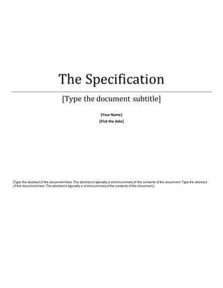 The Specification
[Type the document subtitle]
[Your Name]
[Pick the date]
[Type the abstractof the documenthere.The abstractis typically a shortsummaryof the contents of the document.Type the abstract
of the documenthere.The abstractis typically a shortsummaryofthe contents of the document.]
 