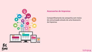Assessorias de Imprensa
Compartilhamento da campanha com meios
de comunicação através de uma Assessoria
de Imprensa.
 