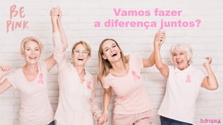Vamos fazer
a diferença juntos?
 