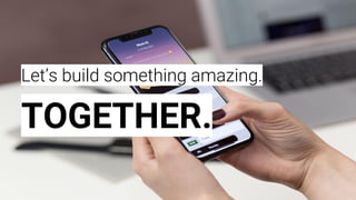 Let’s build something amazing.
TOGETHER.
 
