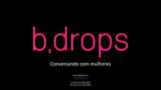 Conversando com mulheres
contato@bdrops.tv
http://bdrops.tv
Curitiba (41) 3093-6834
São Paulo (11) 3078-0879
 