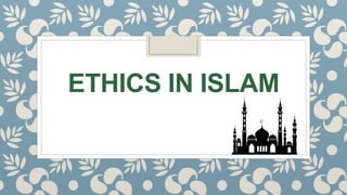 ETHICS IN ISLAM
 