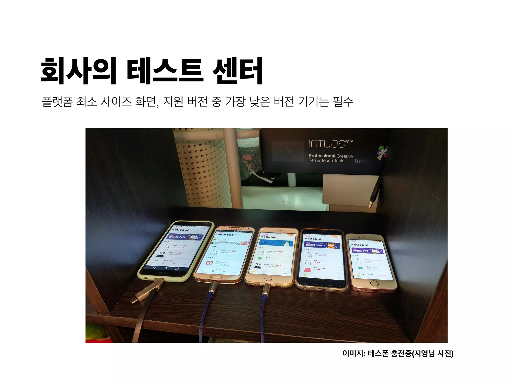 회사의 테스트 센터
플랫폼 최소 사이즈 화면, 지원 버전 중 가장 낮은 버전 기기는 필수
이미지: 테스폰 충전중(지영님 사진)
 