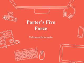 Porter’s Five
Force
Muhammad Ikhsanuddin
 