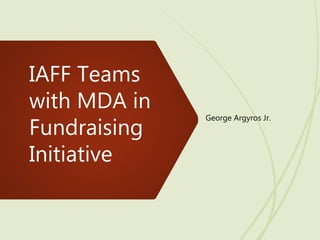 IAFF Teams
with MDA in
Fundraising
Initiative
George Argyros Jr.
 