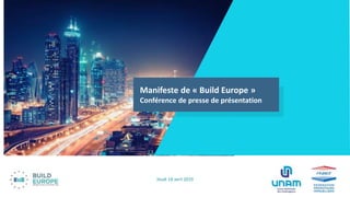 Jeudi 18 avril 2019
Manifeste de « Build Europe »
Conférence de presse de présentation
 