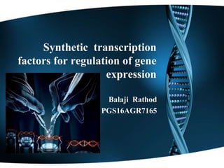 Synthetic transcription
factors for regulation of gene
expression
Balaji Rathod
PGS16AGR7165
 