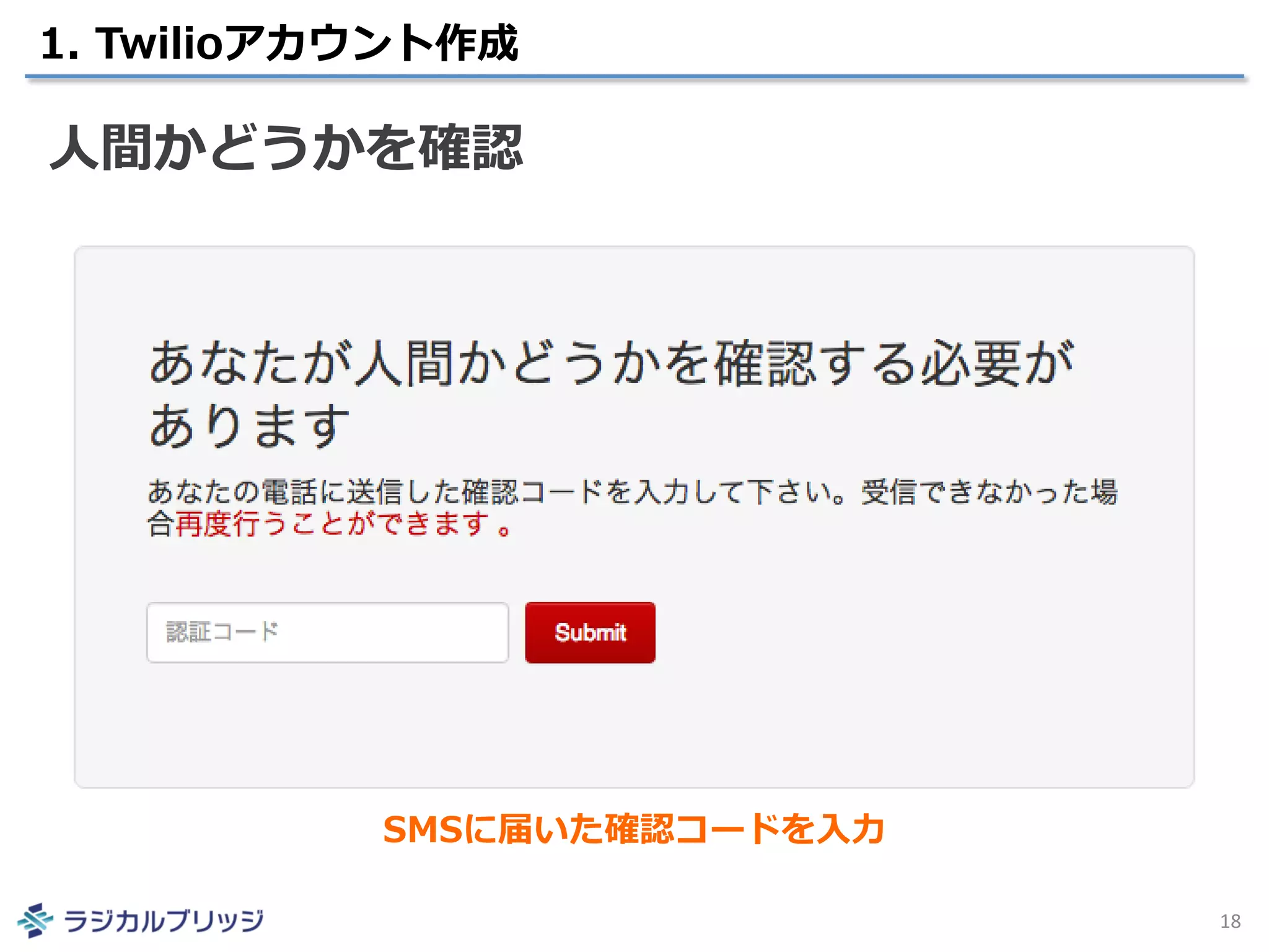 1. Twilioアカウント作成
18
人間かどうかを確認
SMSに届いた確認コードを入力
 