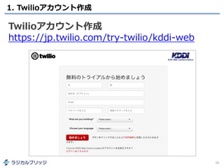 1. Twilioアカウント作成
16
Twilioアカウント作成
https://jp.twilio.com/try-twilio/kddi-web
 