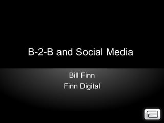 B-2-B and Social Media  Bill Finn Finn Digital 