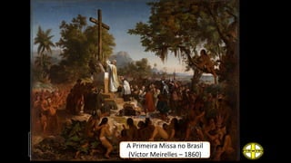 A Primeira Missa no Brasil
(Víctor Meirelles – 1860)
 
