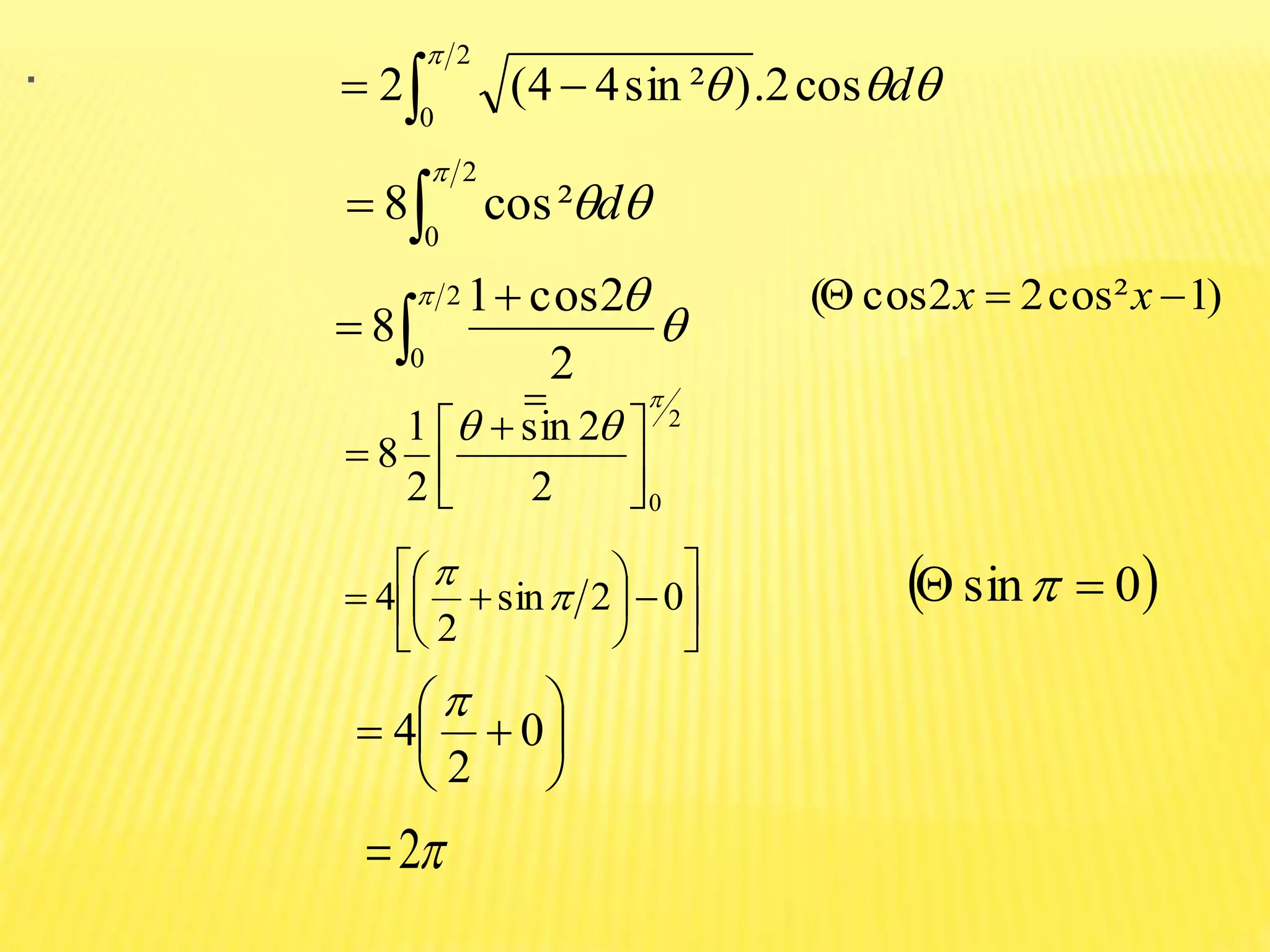 .

2
0
²cos8

d



2
0 2
2cos1
8



2
02
2sin
2
1
8





 


)1²cos22cos(  xx












 02sin
2
4 







 0
2
4

2
 0sin 


dcos2.)²sin44(2
2
0 
 