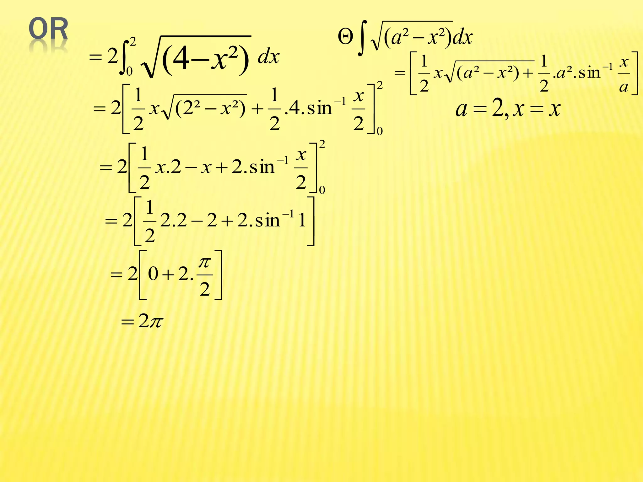 OR
dxx 
2
0 ²)4(2   dxxa ²)²(




 
a
x
axax 1
sin²..
2
1
²)²(
2
1
xxa  ,2
2
0
1
2
sin.4.
2
1
²)²2(
2
1
2 



  x
xx
2
0
1
2
sin.22.
2
1
2 



  x
xx




 
1sin.222.2
2
1
2 1





2
.202

2
 