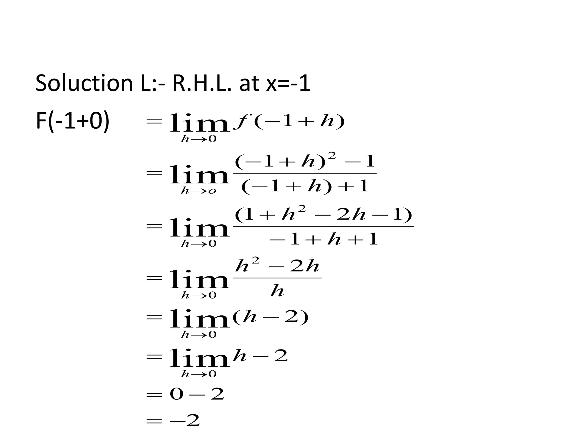 Soluction L:- R.H.L. at x=-1
F(-1+0)
2
20
2
)2(
2
11
)121(
1)1(
1)1(
)1(
lim
lim
lim
lim
lim
lim
0
0
2
0
2
0
2
0



















h
h
h
hh
h
hh
h
h
hf
h
h
h
h
oh
h
 