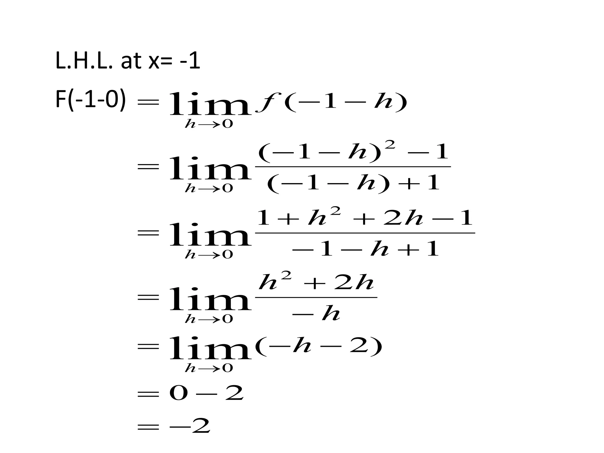 L.H.L. at x= -1
F(-1-0)
2
20
)2(
2
11
121
1)1(
1)1(
)1(
lim
lim
lim
lim
lim
0
2
0
2
0
2
0
0


















h
h
hh
h
hh
h
h
hf
h
h
h
h
h
 