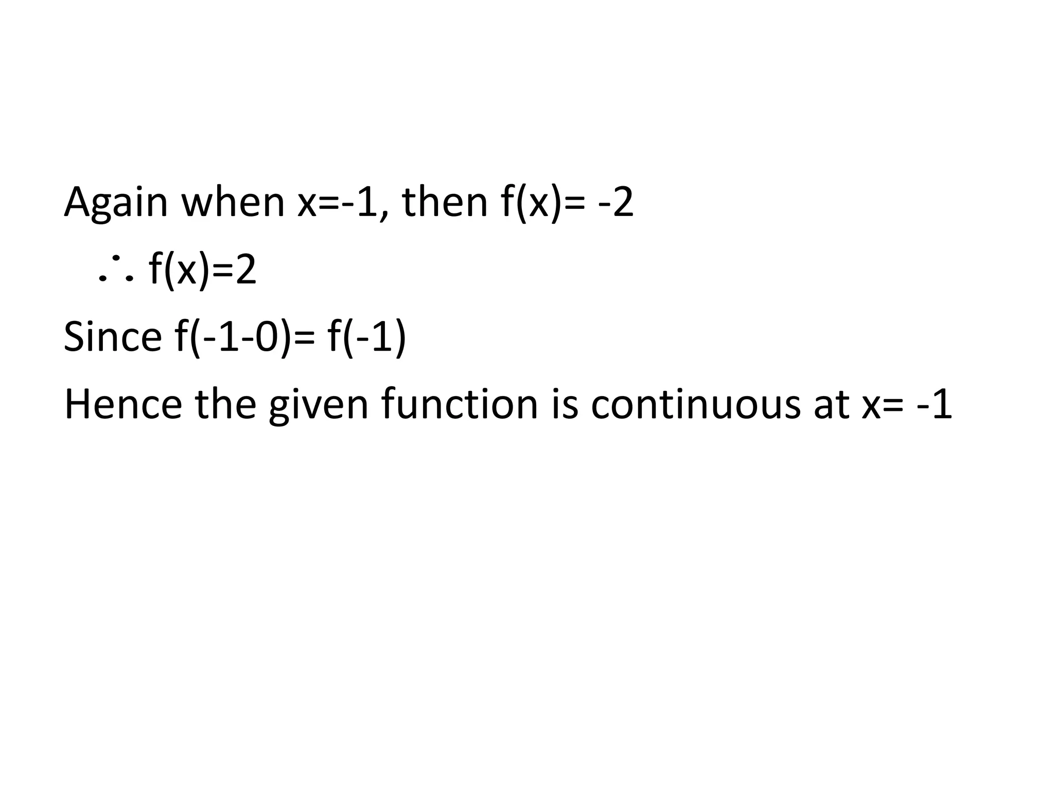 Again when x=-1, then f(x)= -2
f(x)=2
Since f(-1-0)= f(-1)
Hence the given function is continuous at x= -1

 