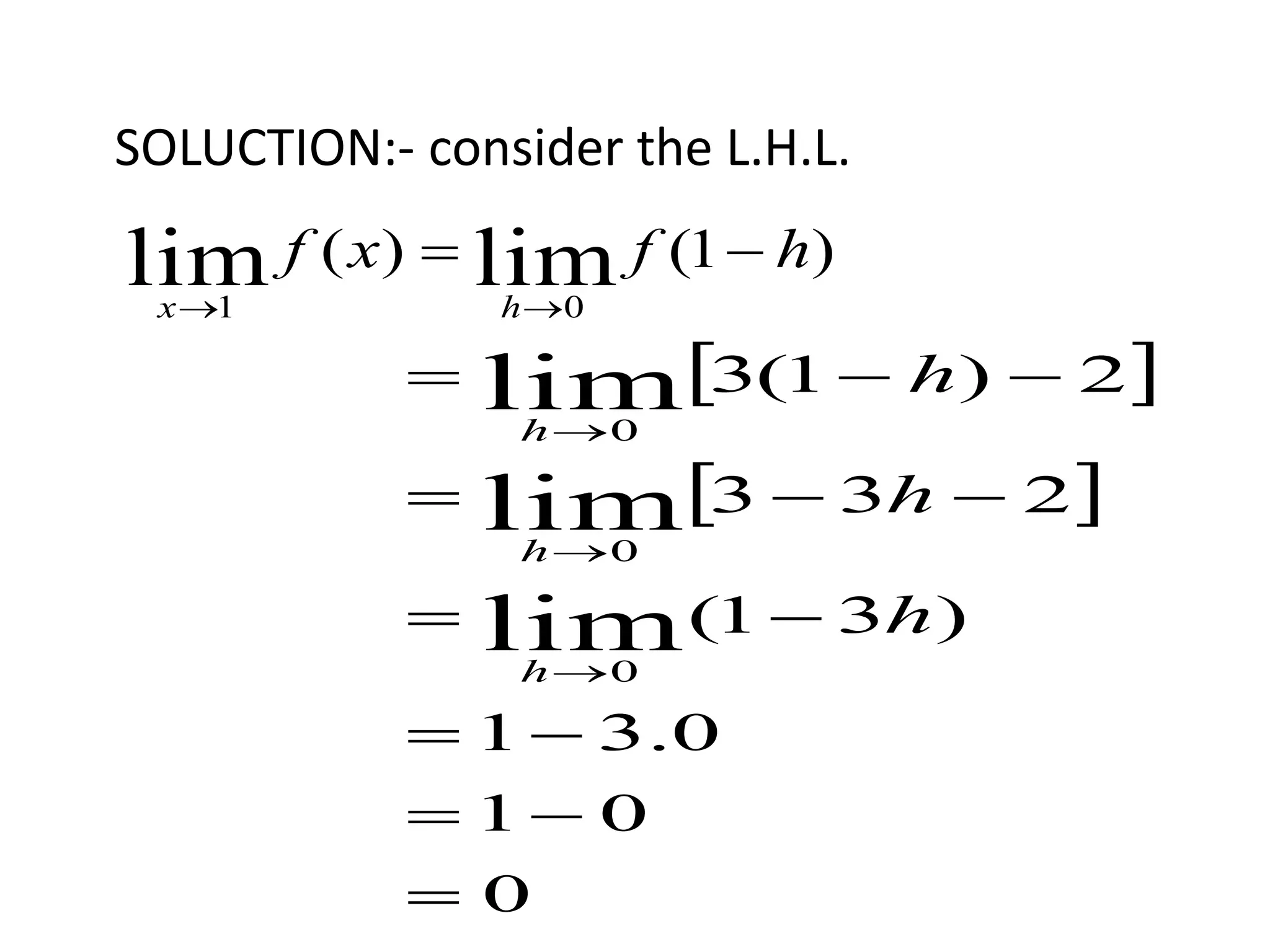 SOLUCTION:- consider the L.H.L.
)1()( limlim 01
hfxf
hx


 
 
0
01
0.31
)31(
233
2)1(3
lim
lim
lim
0
0
0









h
h
h
h
h
h
 