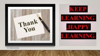 KEEP
LEARNING
,HAPPY
LEARNING
BY CS REENA KUMARI
 
