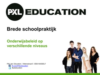 PXL dpt. Education - Vildersstraat 5 3500 HASSELT
fb.com/PXLEducation
#pxleducation
Brede schoolpraktijk
Onderwijsbeleid op
verschillende niveaus
 