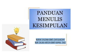 PANDUAN
MENULIS
KESIMPULAN
NURIN SYAZANA BINTI ZAIFULNIZAM
NUR ZALIKA ARISYA BINTI KAMAL ZIAD
 