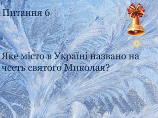 Питання 6
Яке місто в Україні названо на
честь святого Миколая?
 