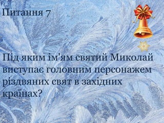 Під яким ім'ям святий Миколай
виступає головним персонажем
різдвяних свят в західних
країнах?
Питання 7
 