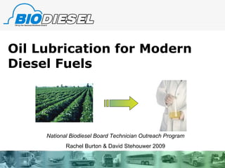 Oil Lubrication for Modern Diesel Fuels National Biodiesel Board Technician Outreach Program Rachel Burton & David Stehouwer 2009 
