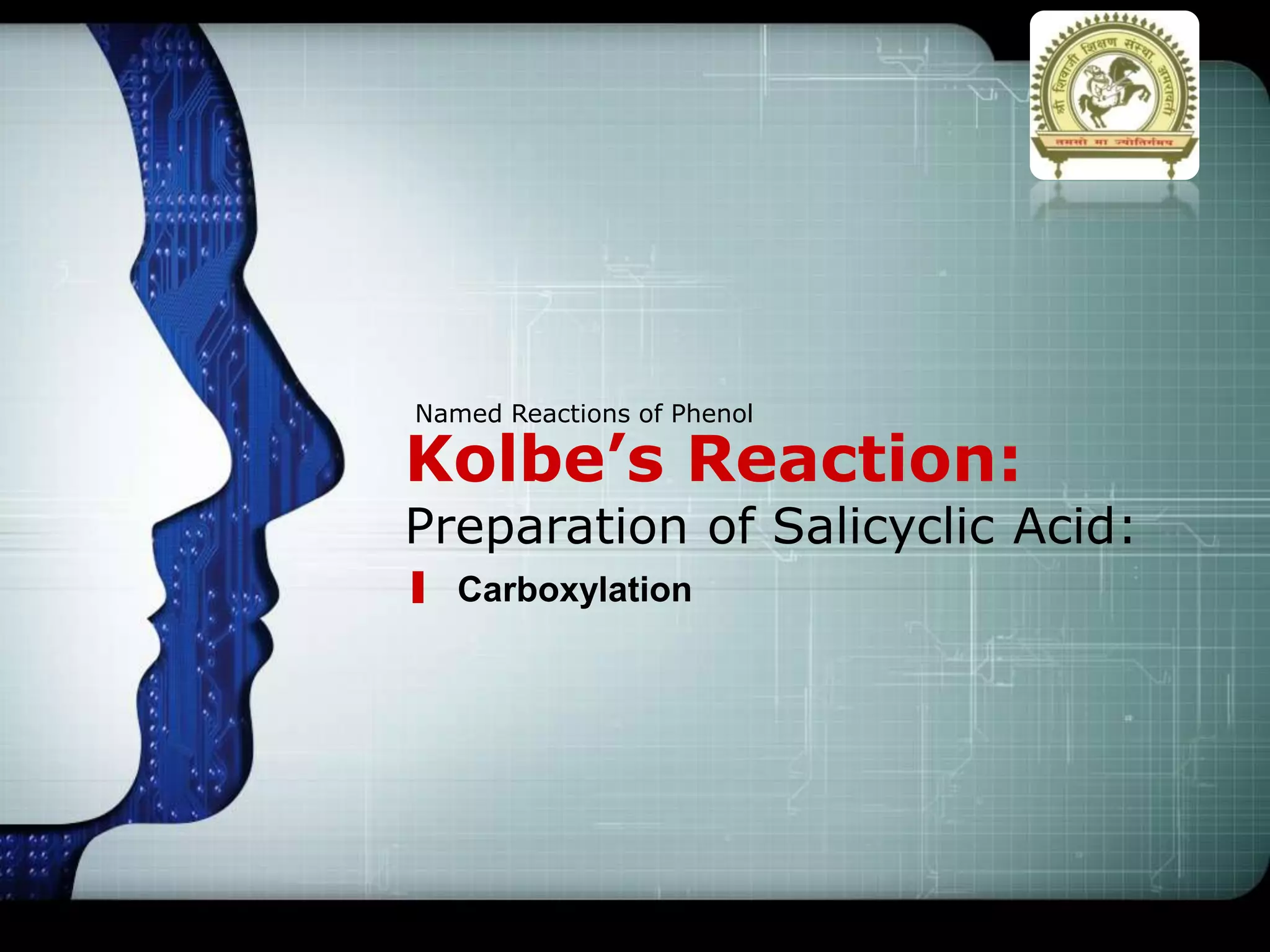 LOGO
Kolbe’s Reaction:
Preparation of Salicyclic Acid:
Named Reactions of Phenol
Carboxylation
 