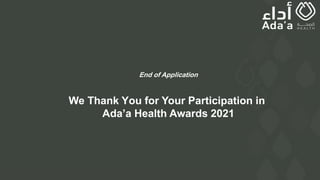 We Thank You for Your Participation in
Ada’a Health Awards 2021
End of Application
 