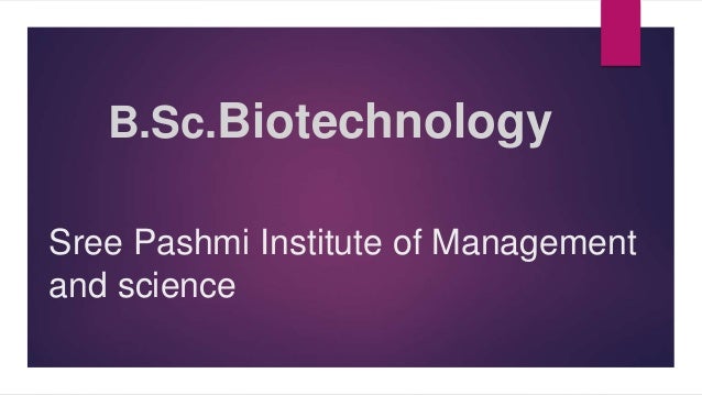 B.Sc.Biotechnology
Sree Pashmi Institute of Management
and science
 