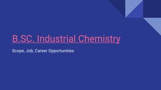B.SC. Industrial Chemistry
Scope, Job, Career Opportunities
 