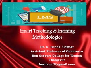 Smart Teaching & learning
Methodologies
Dr. D. Heena Cowsar
Assistant Professor of Commerce
Bon Secours College for Women
Thanjavur
heena.raffi@gmail.com
 