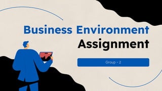 Business Environment
Assignment
Group - 2
 