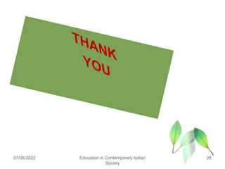 07/08/2022 Education in Contemporary Indian
Society
28
 
